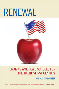 "Renewal: Remaking America's Schools for the 21st Century" by Harold Kwalwasser. From Rowman & Littlefield